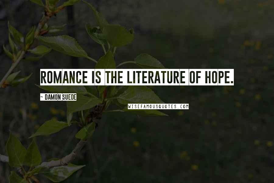 Damon Suede Quotes: Romance is the literature of hope.