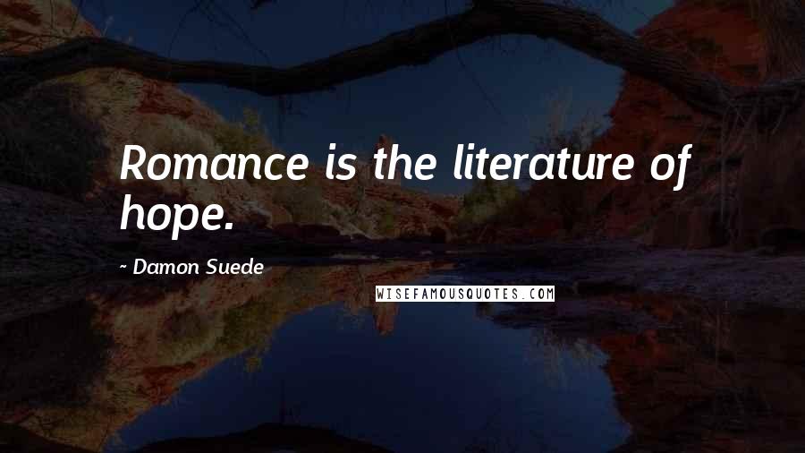 Damon Suede Quotes: Romance is the literature of hope.