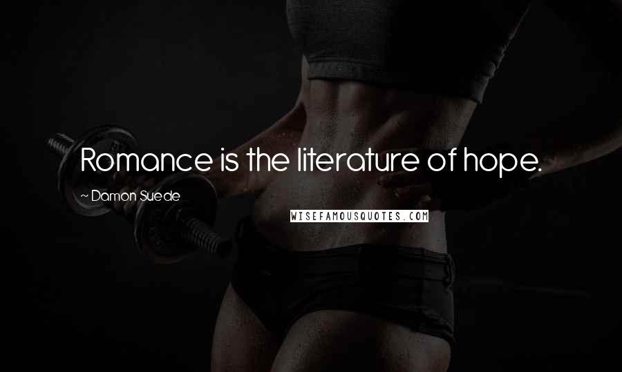 Damon Suede Quotes: Romance is the literature of hope.