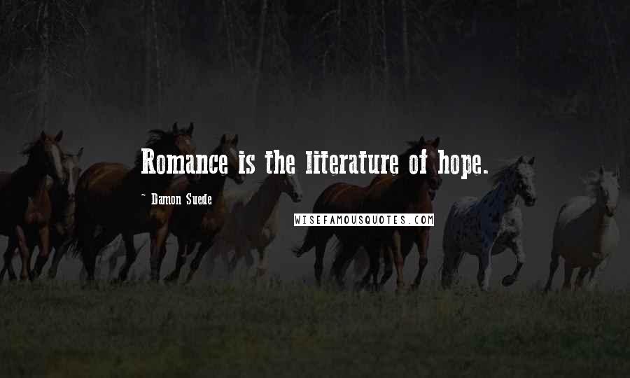 Damon Suede Quotes: Romance is the literature of hope.