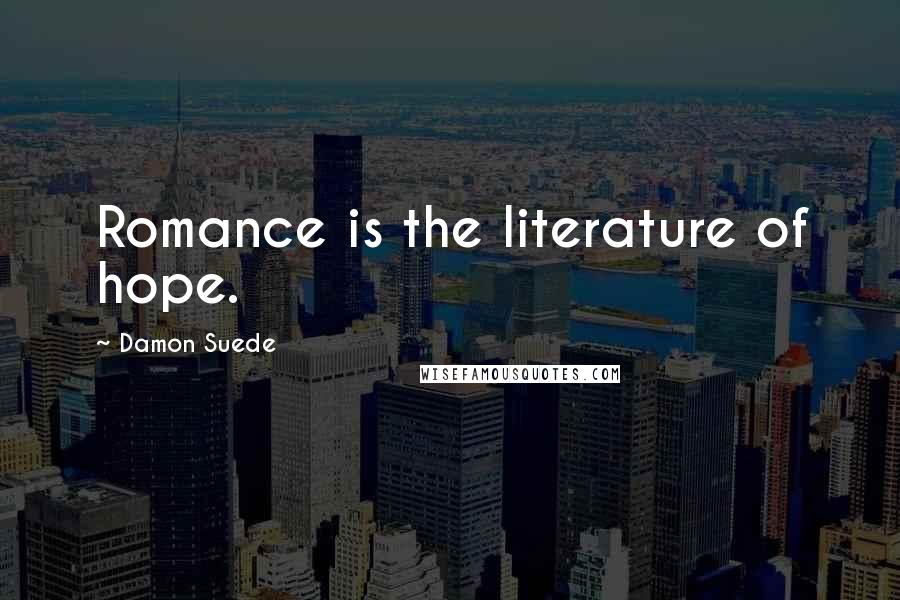 Damon Suede Quotes: Romance is the literature of hope.