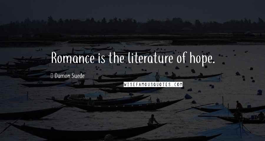 Damon Suede Quotes: Romance is the literature of hope.