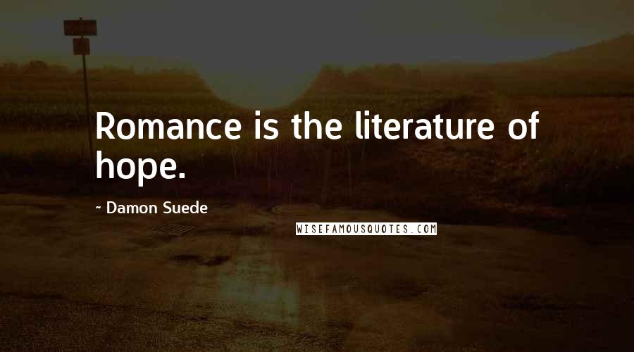Damon Suede Quotes: Romance is the literature of hope.