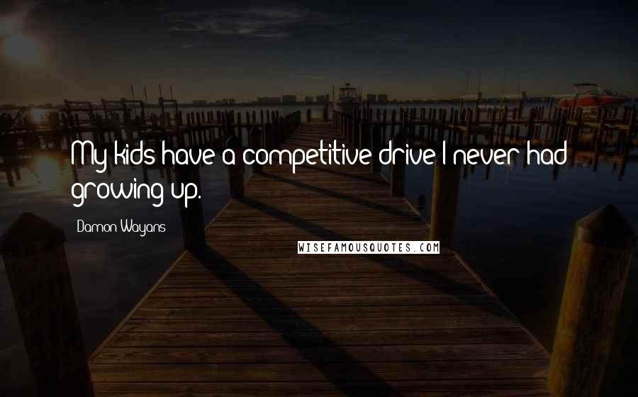 Damon Wayans Quotes: My kids have a competitive drive I never had growing up.