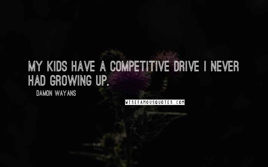 Damon Wayans Quotes: My kids have a competitive drive I never had growing up.