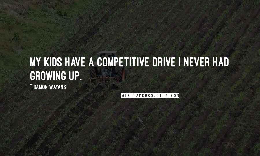 Damon Wayans Quotes: My kids have a competitive drive I never had growing up.