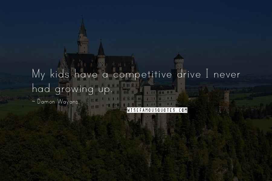 Damon Wayans Quotes: My kids have a competitive drive I never had growing up.