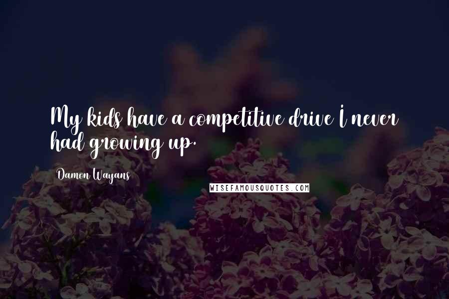 Damon Wayans Quotes: My kids have a competitive drive I never had growing up.