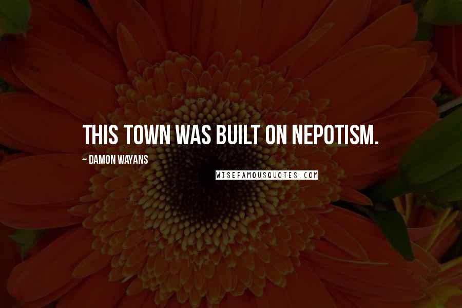 Damon Wayans Quotes: This town was built on nepotism.