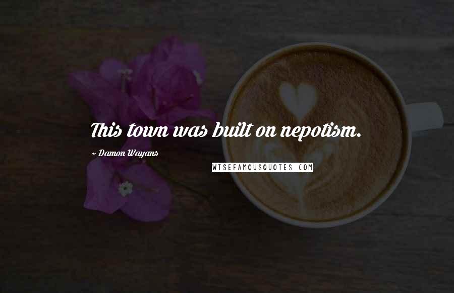 Damon Wayans Quotes: This town was built on nepotism.