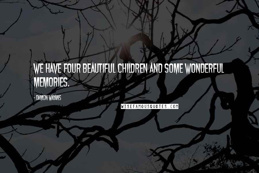 Damon Wayans Quotes: We have four beautiful children and some wonderful memories.