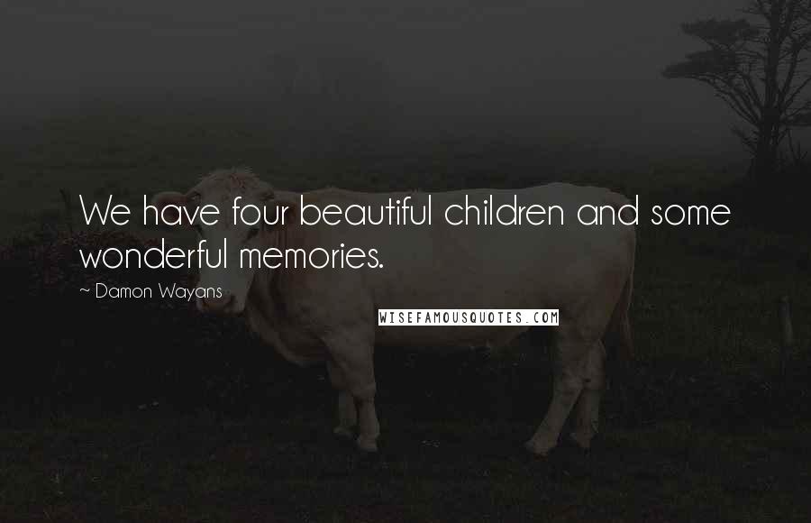 Damon Wayans Quotes: We have four beautiful children and some wonderful memories.