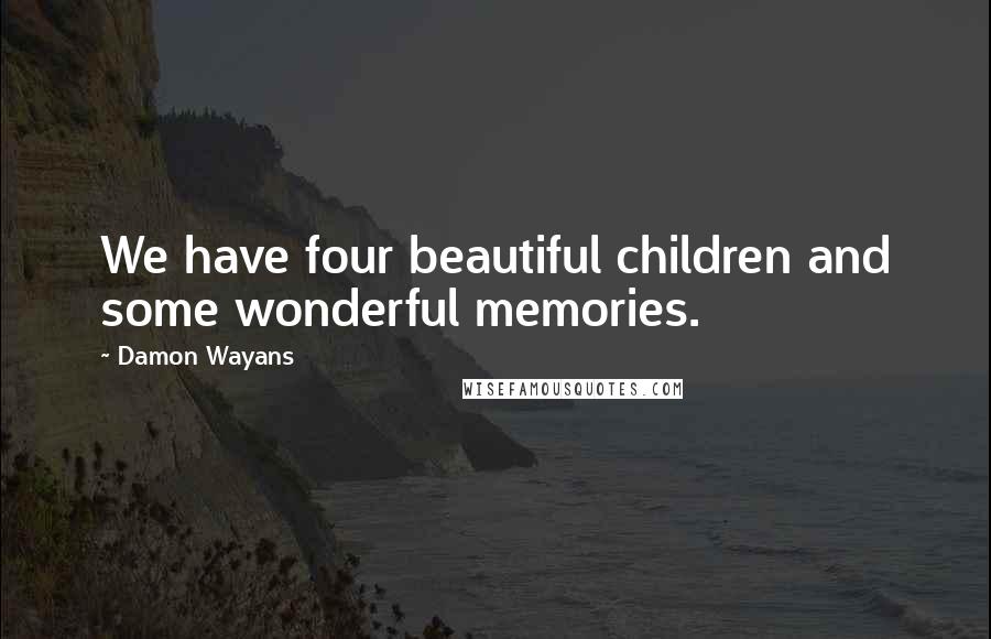 Damon Wayans Quotes: We have four beautiful children and some wonderful memories.