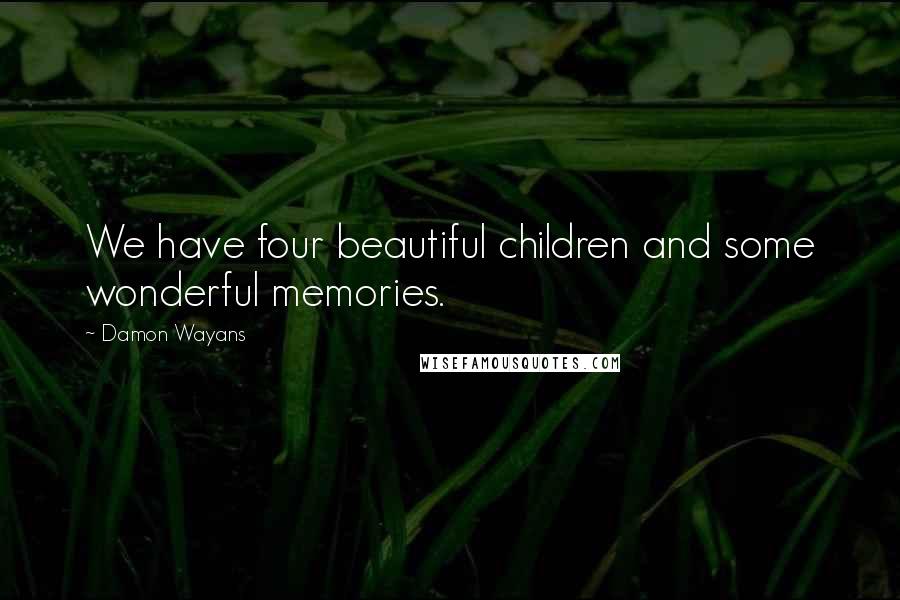 Damon Wayans Quotes: We have four beautiful children and some wonderful memories.