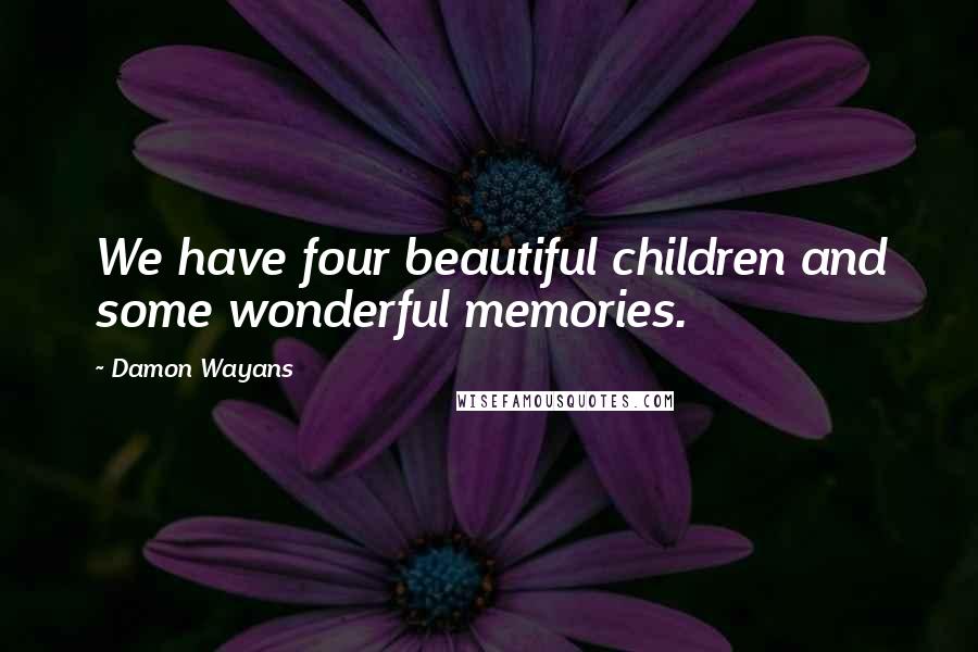 Damon Wayans Quotes: We have four beautiful children and some wonderful memories.