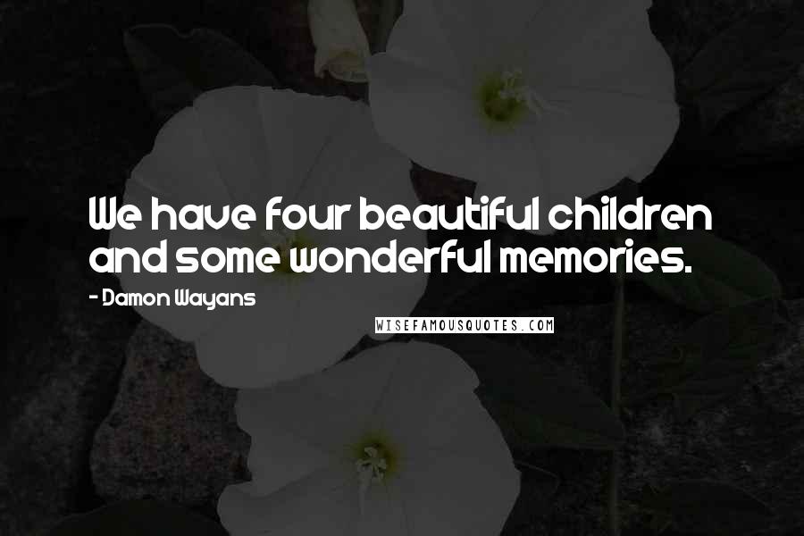Damon Wayans Quotes: We have four beautiful children and some wonderful memories.