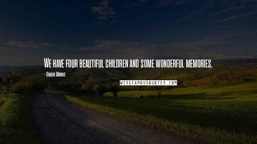 Damon Wayans Quotes: We have four beautiful children and some wonderful memories.