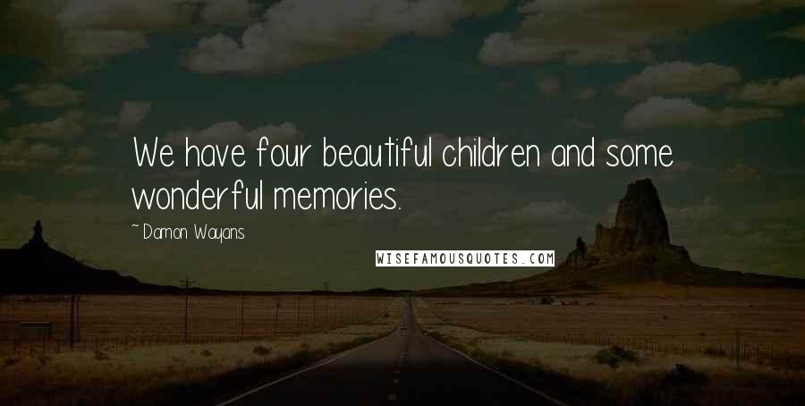 Damon Wayans Quotes: We have four beautiful children and some wonderful memories.