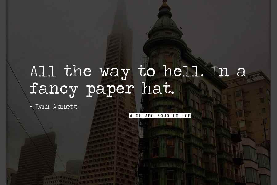 Dan Abnett Quotes: All the way to hell. In a fancy paper hat.