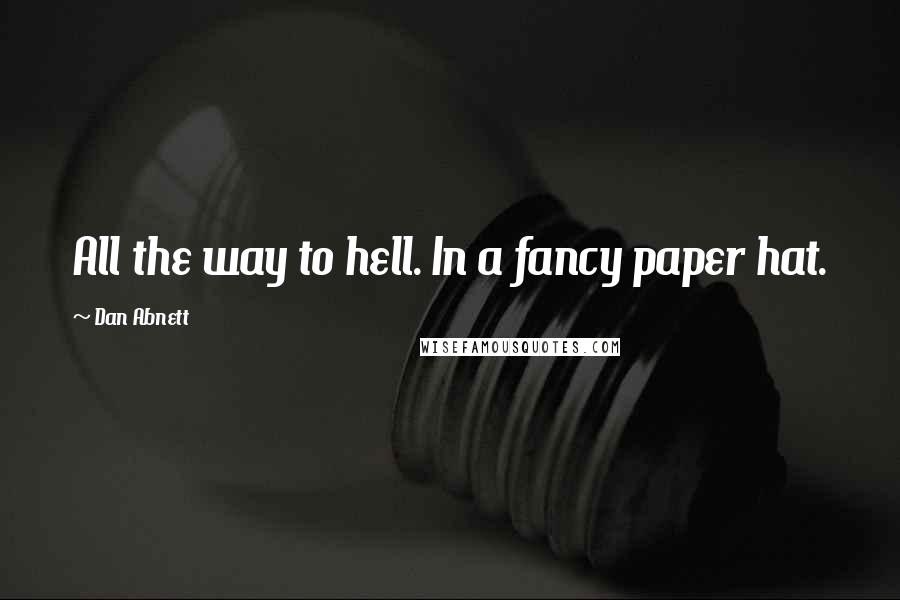 Dan Abnett Quotes: All the way to hell. In a fancy paper hat.