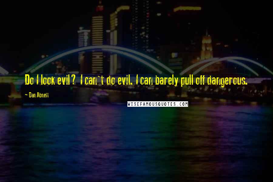 Dan Abnett Quotes: Do I look evil? I can't do evil. I can barely pull off dangerous.