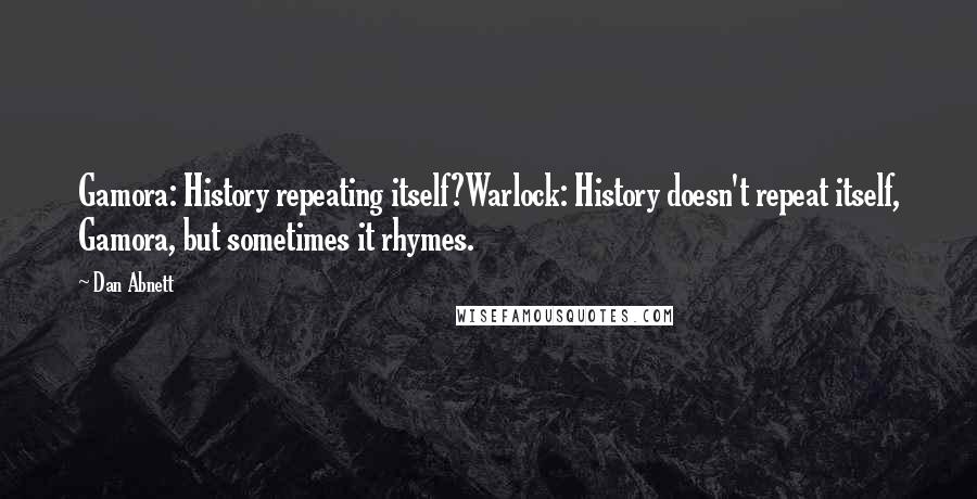 Dan Abnett Quotes: Gamora: History repeating itself?Warlock: History doesn't repeat itself, Gamora, but sometimes it rhymes.