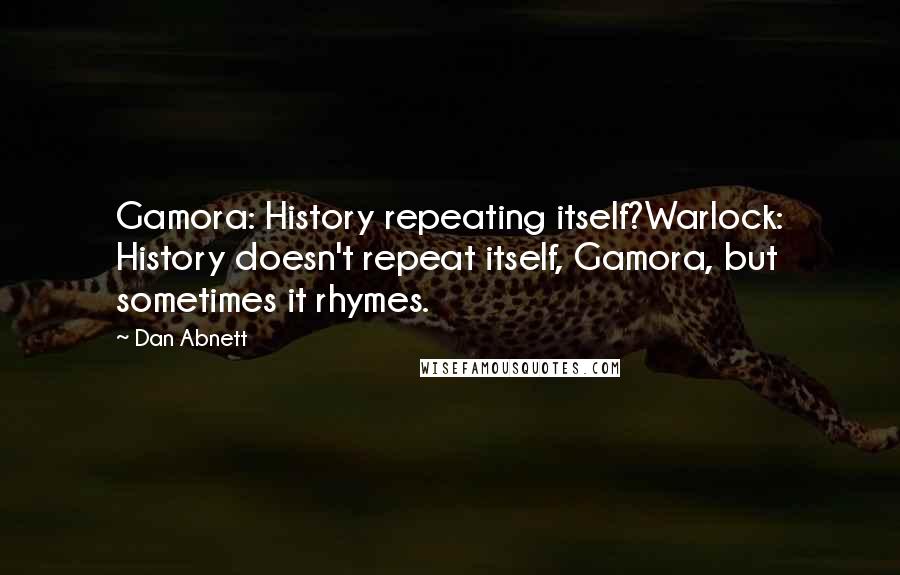 Dan Abnett Quotes: Gamora: History repeating itself?Warlock: History doesn't repeat itself, Gamora, but sometimes it rhymes.