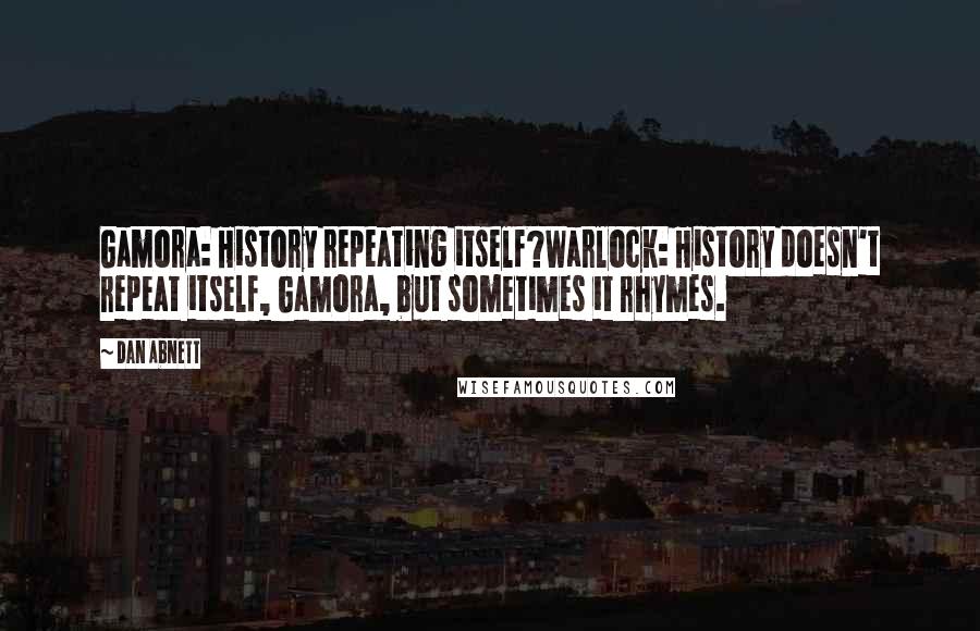 Dan Abnett Quotes: Gamora: History repeating itself?Warlock: History doesn't repeat itself, Gamora, but sometimes it rhymes.