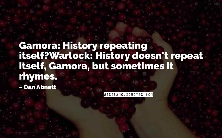 Dan Abnett Quotes: Gamora: History repeating itself?Warlock: History doesn't repeat itself, Gamora, but sometimes it rhymes.