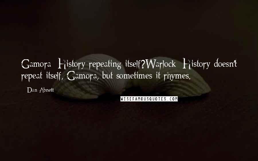 Dan Abnett Quotes: Gamora: History repeating itself?Warlock: History doesn't repeat itself, Gamora, but sometimes it rhymes.