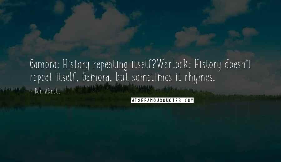 Dan Abnett Quotes: Gamora: History repeating itself?Warlock: History doesn't repeat itself, Gamora, but sometimes it rhymes.