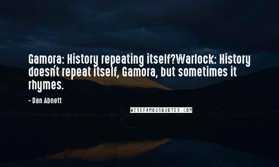 Dan Abnett Quotes: Gamora: History repeating itself?Warlock: History doesn't repeat itself, Gamora, but sometimes it rhymes.