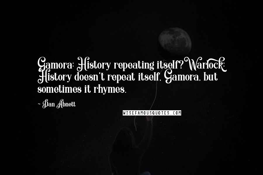 Dan Abnett Quotes: Gamora: History repeating itself?Warlock: History doesn't repeat itself, Gamora, but sometimes it rhymes.