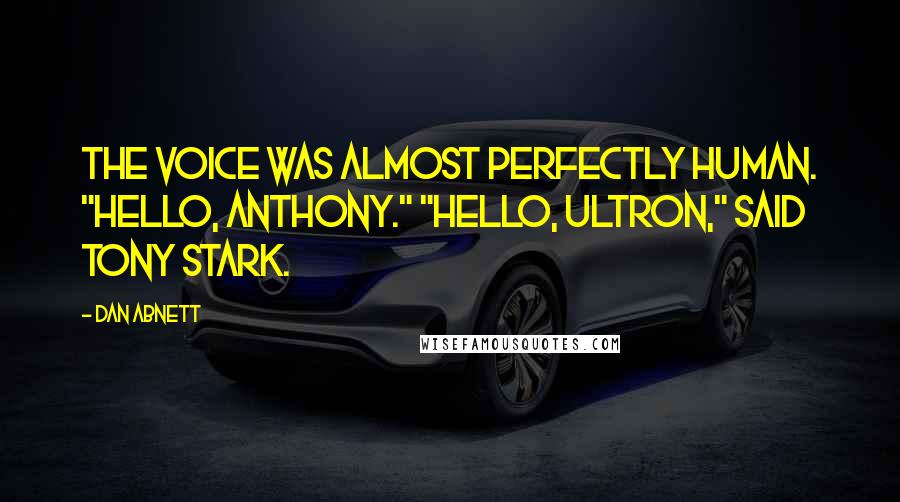 Dan Abnett Quotes: The voice was almost perfectly human. "Hello, Anthony." "Hello, Ultron," said Tony Stark.