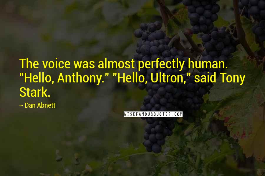 Dan Abnett Quotes: The voice was almost perfectly human. "Hello, Anthony." "Hello, Ultron," said Tony Stark.