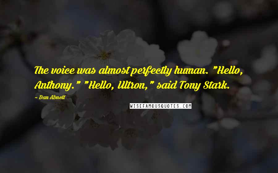 Dan Abnett Quotes: The voice was almost perfectly human. "Hello, Anthony." "Hello, Ultron," said Tony Stark.