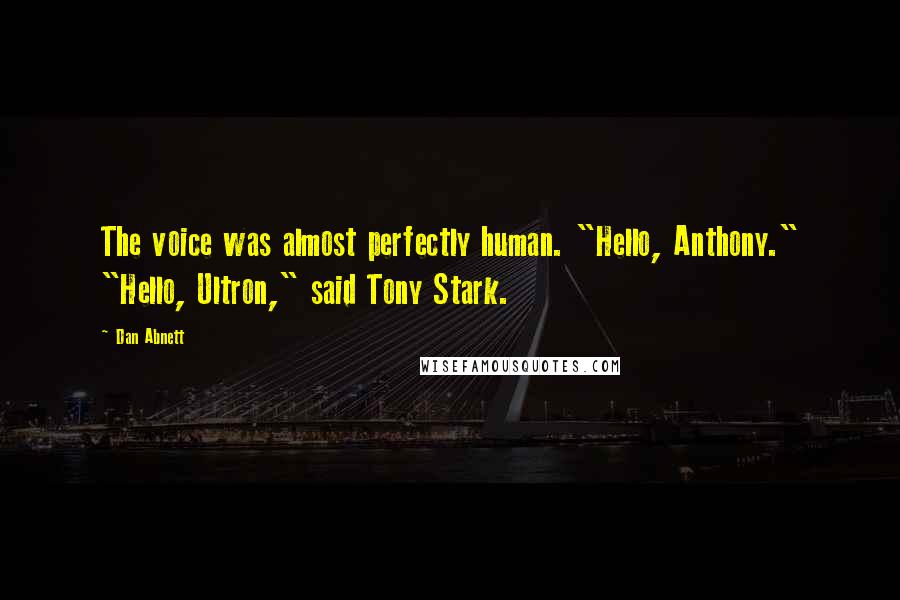 Dan Abnett Quotes: The voice was almost perfectly human. "Hello, Anthony." "Hello, Ultron," said Tony Stark.