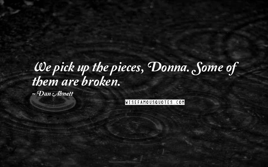 Dan Abnett Quotes: We pick up the pieces, Donna. Some of them are broken.