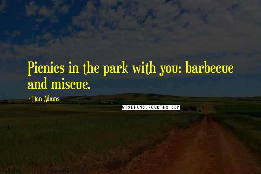 Dan Adams Quotes: Picnics in the park with you: barbecue and miscue.