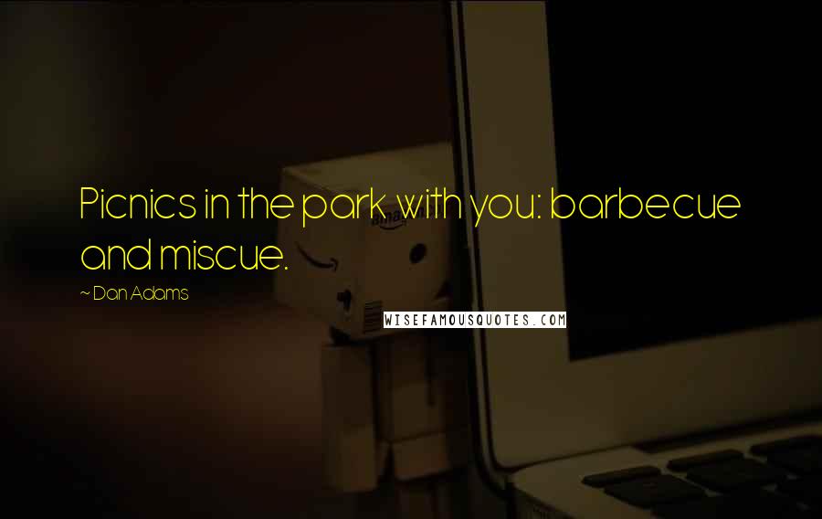 Dan Adams Quotes: Picnics in the park with you: barbecue and miscue.