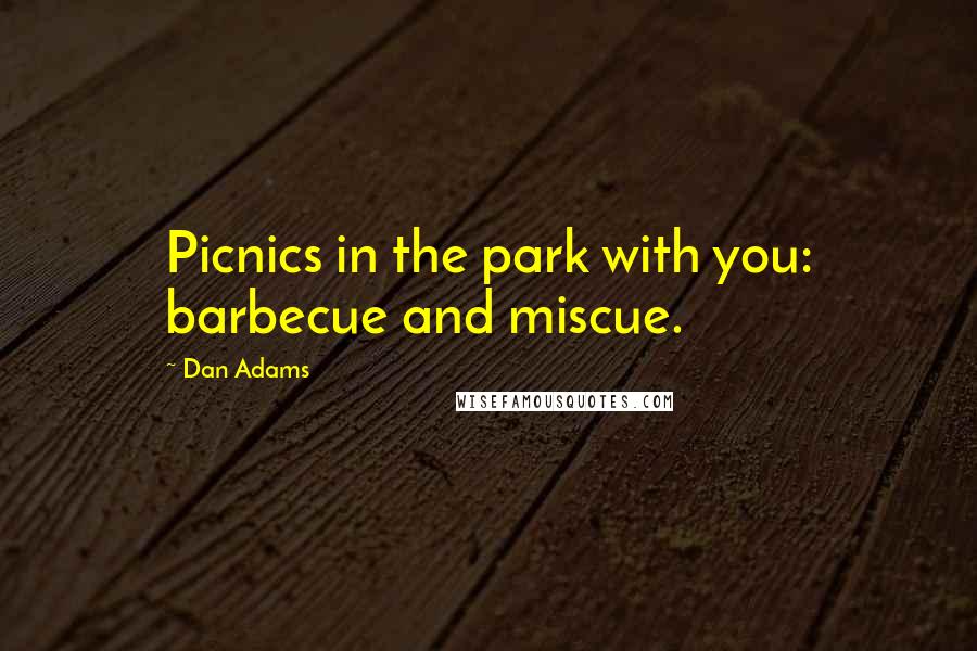 Dan Adams Quotes: Picnics in the park with you: barbecue and miscue.