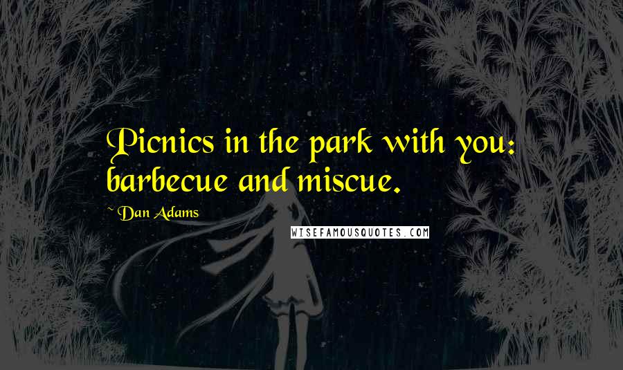 Dan Adams Quotes: Picnics in the park with you: barbecue and miscue.