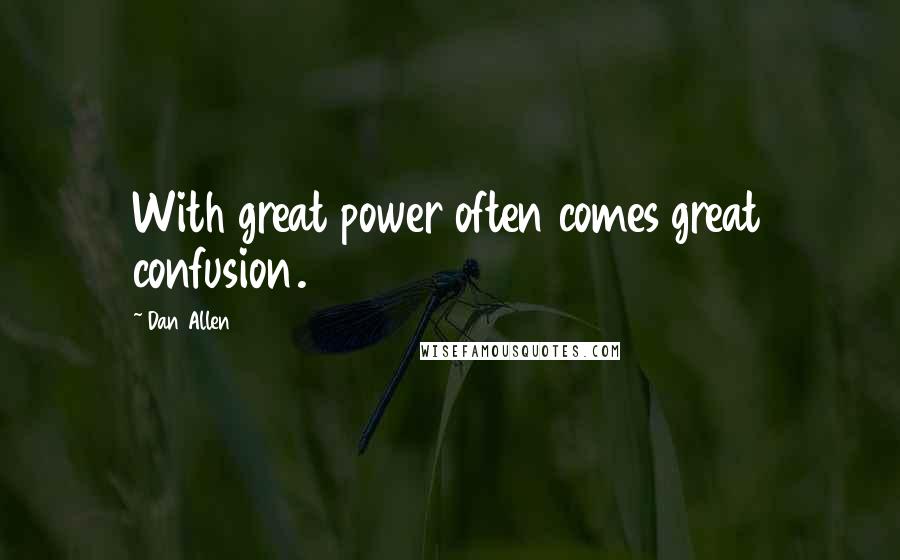 Dan Allen Quotes: With great power often comes great confusion.