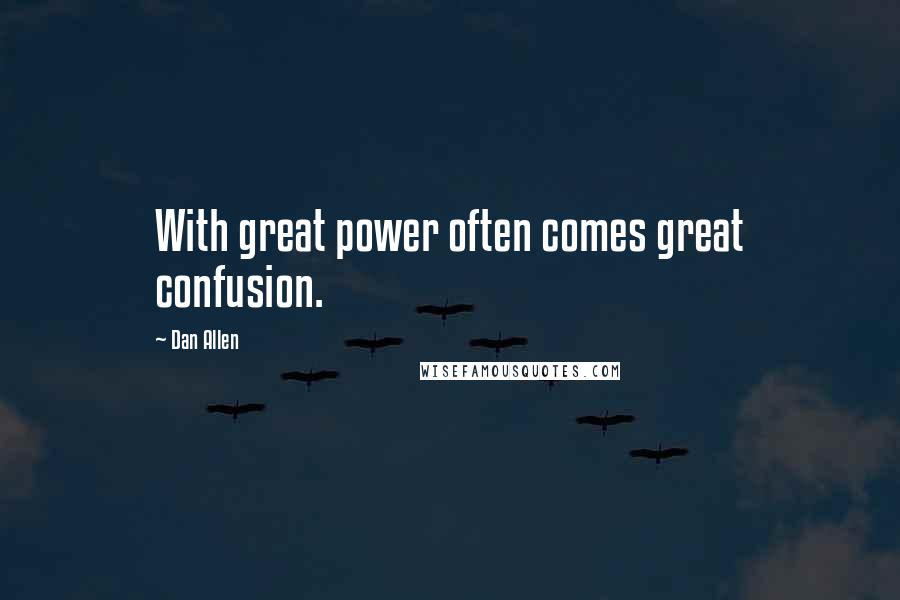 Dan Allen Quotes: With great power often comes great confusion.