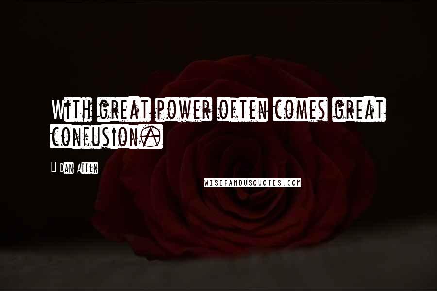 Dan Allen Quotes: With great power often comes great confusion.