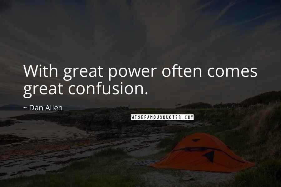 Dan Allen Quotes: With great power often comes great confusion.