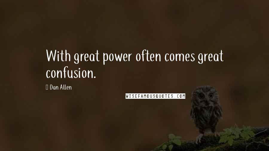 Dan Allen Quotes: With great power often comes great confusion.