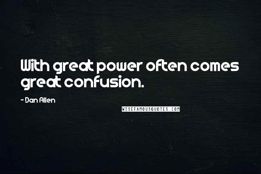 Dan Allen Quotes: With great power often comes great confusion.