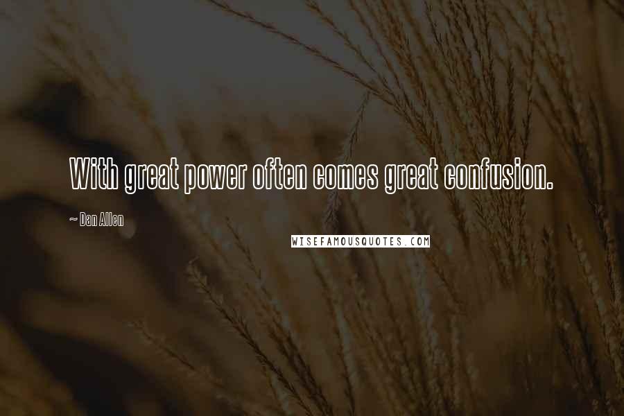 Dan Allen Quotes: With great power often comes great confusion.