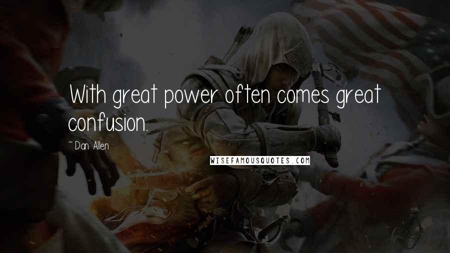 Dan Allen Quotes: With great power often comes great confusion.